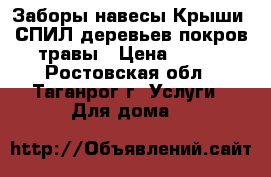 Заборы.навесы.Крыши..СПИЛ деревьев.покров травы › Цена ­ 300 - Ростовская обл., Таганрог г. Услуги » Для дома   